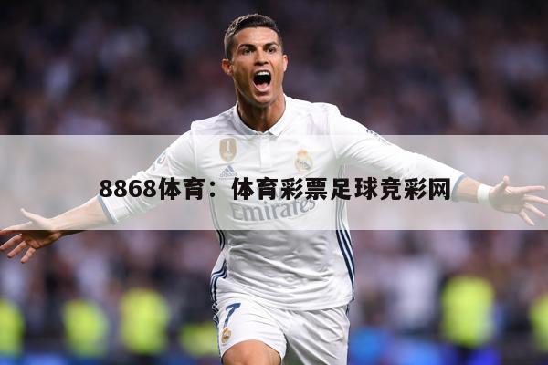 8868体育：体育彩票足球竞彩网